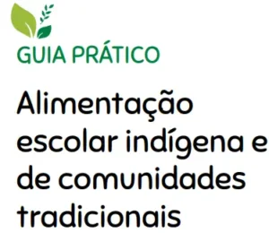 Guia Prático – Alimentação escolar indígena e de comunidades tradicionais