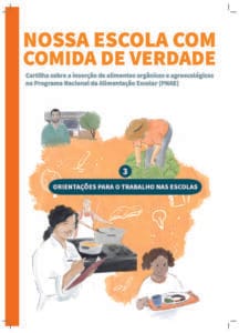 Nossa escola com comida de verdade – Cartilha sobre a inserção de alimentos orgânicos e agroecológicos no Programa Nacional de Alimentação Escolar (PNAE): 3 Orientações para o Trabalho nas Escolas Nossa escola com comida de verdade – Cartilha sobre a inserção de alimentos orgânicos e agroecológicos no Programa Nacional de Alimentação Escolar (PNAE): 3 Orientações para o Trabalho nas Escolas