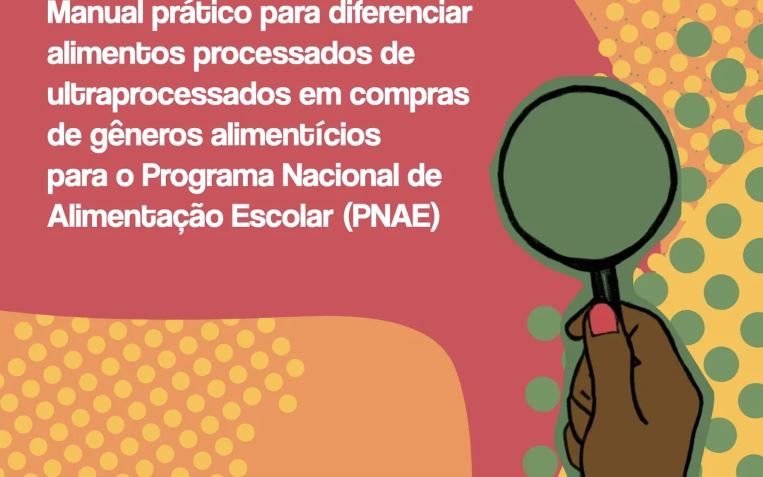 Manual prático para diferenciar alimentos processados de ultraprocessados em compras de gêneros alimentícios para o Programa Nacional de Alimentação Escolar (PNAE)